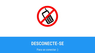 DESCONECTE-SE
Para se conectar :)
 