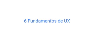 6 Fundamentos de UX
 