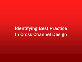 Identifying Best PracticeIn Cross Channel Design 