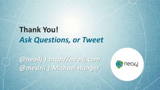 Thank You!
Ask Questions, or Tweet
@neo4j | http://neo4j.com
@mesirii | Michael Hunger
 