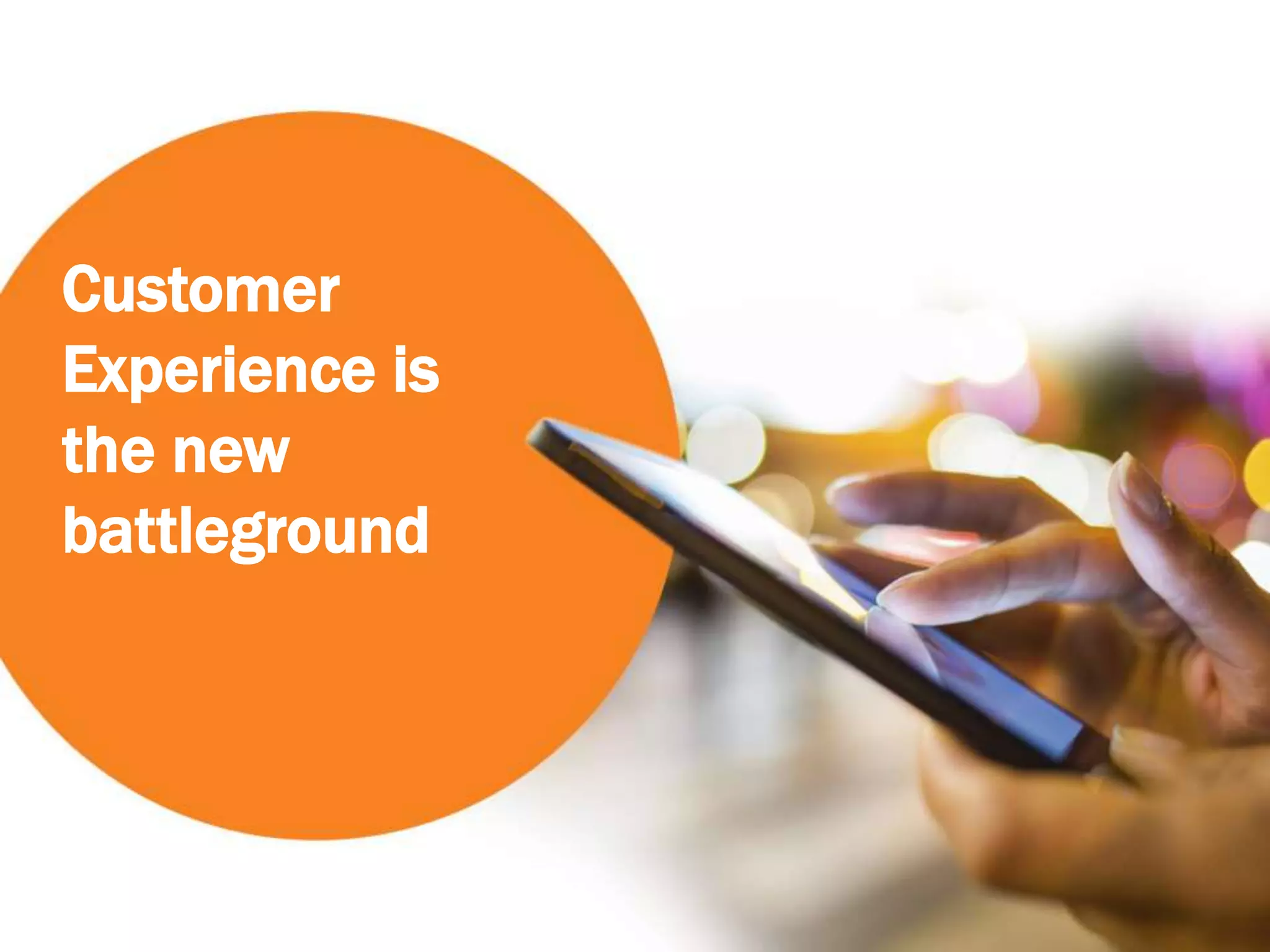 Customer
Experience is
the new
battleground
 