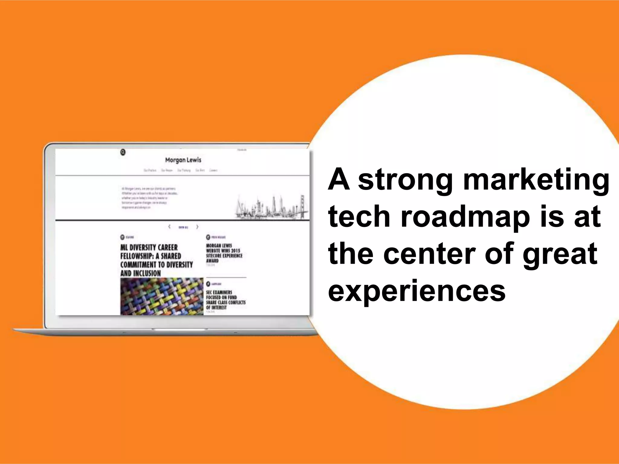 10
A strong marketing
tech roadmap is at
the center of great
experiences
 