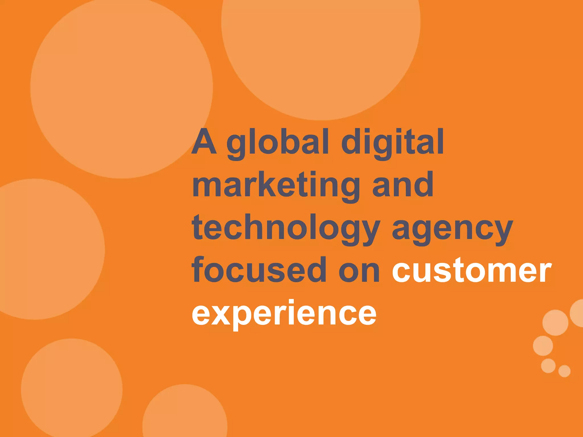 A global digital
marketing and
technology agency
focused on customer
experience
 