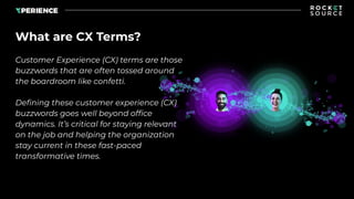 What are CX Terms?
Customer Experience (CX) terms are those
buzzwords that are often tossed around
the boardroom like conf...