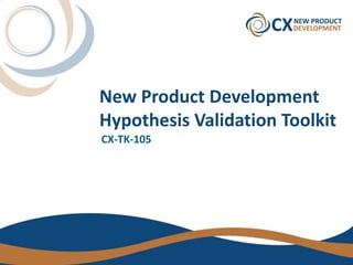 New Product Development
Hypothesis Validation Toolkit
CX-TK-105
 