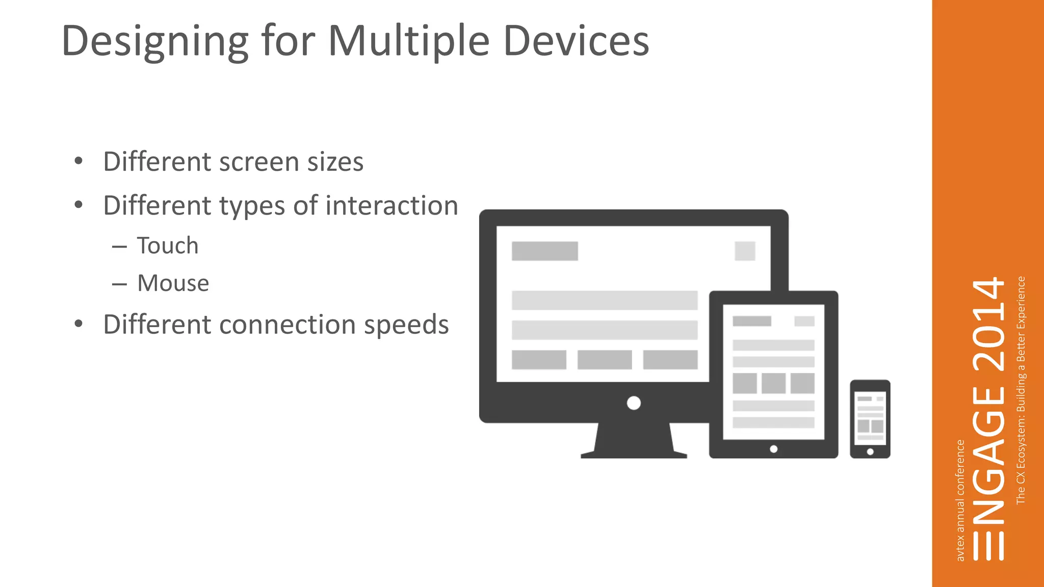 Designing for Multiple Devices 
• Different screen sizes 
• Different types of interaction 
– Touch 
– Mouse 
• Different connection speeds 
 