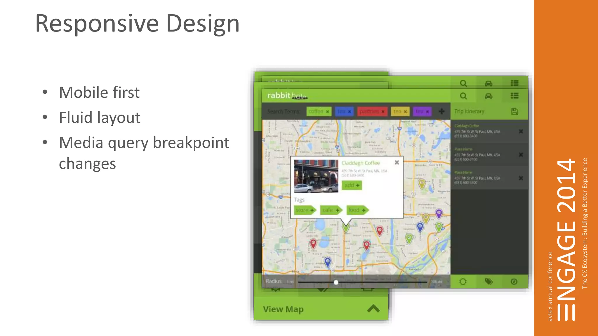 Responsive Design 
• Mobile first 
• Fluid layout 
• Media query breakpoint 
changes 
 