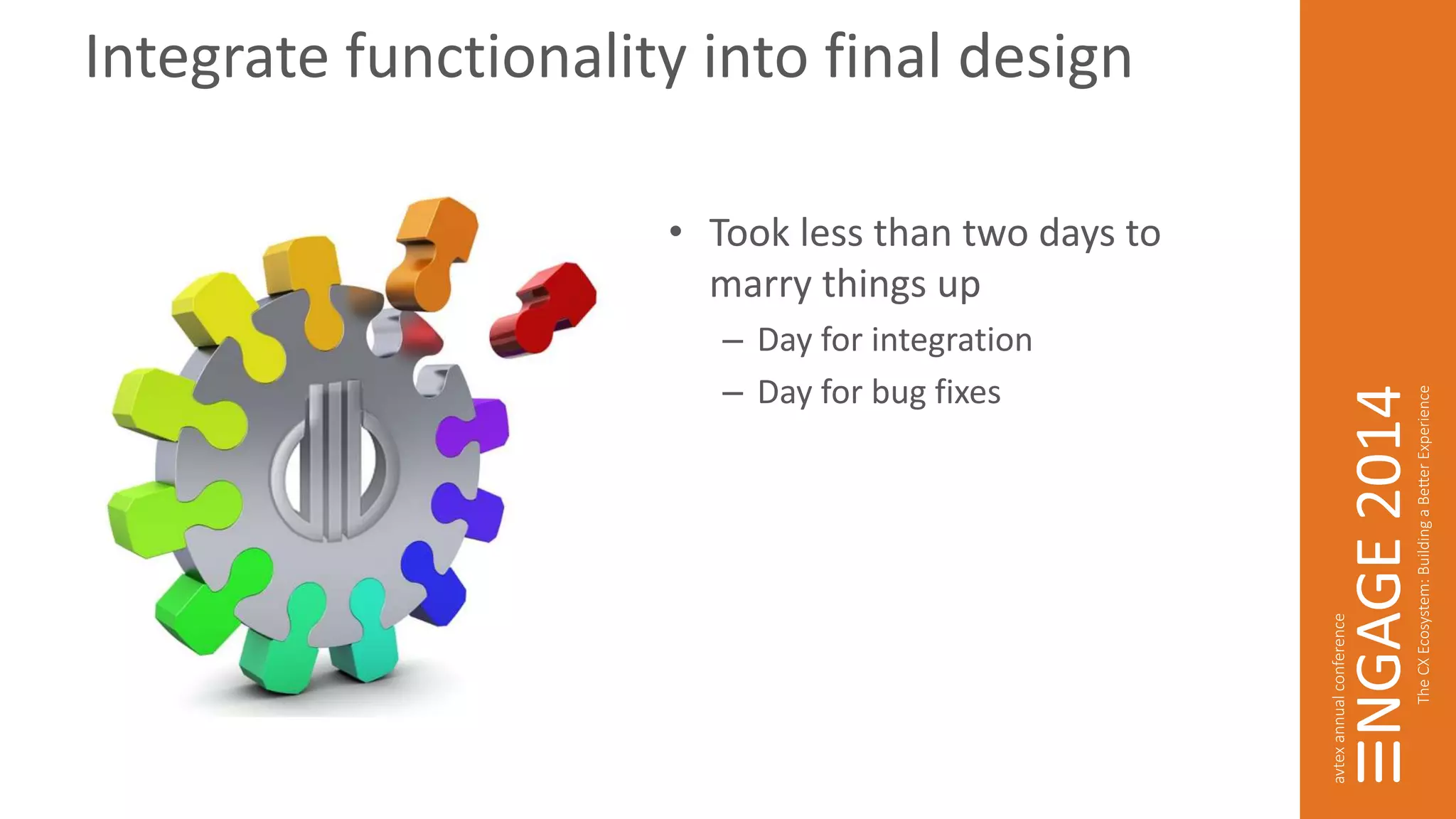 Integrate functionality into final design 
• Took less than two days to 
marry things up 
– Day for integration 
– Day for bug fixes 
 