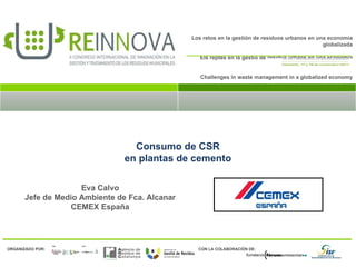 Consumo de CSR en plantas de cemento Eva Calvo Jefe de Medio Ambiente de Fca. Alcanar CEMEX España 