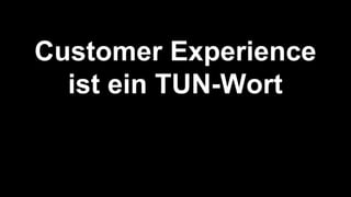Immer Online
Customer Experience
ist ein TUN-Wort
 