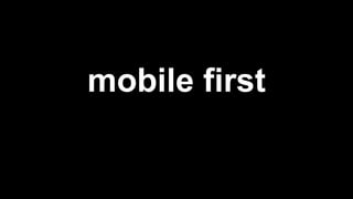 mobile first
 