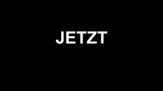 JETZT
 