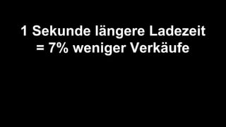 Immer Online
1 Sekunde längere Ladezeit
= 7% weniger Verkäufe
 