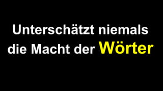 Unterschätzt niemals
die Macht der Wörter
 