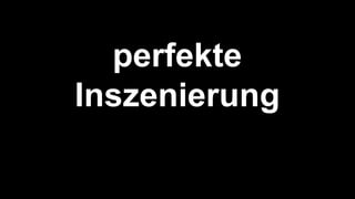 Immer Online
perfekte
Inszenierung
 