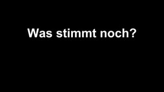 Was stimmt noch?
 