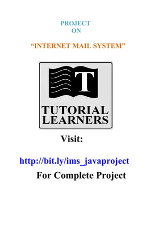 PROJECT
ON
“INTERNET MAIL SYSTEM”
Visit:
http://bit.ly/ims_javaproject
For Complete Project
 