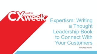 Expertism: Writing
a Thought
Leadership Book
to Connect With
Your Customers
Fernando Pizarro
 