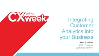 Integrating
Customer
Analytics into
your Business
Kerri K. Nelson
CEO / President
CustomersFirst Now
 