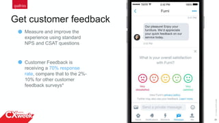 25
Get customer feedback
©2015QUALTRICSLLC.
Measure and improve the
experience using standard
NPS and CSAT questions
Customer Feedback is
receiving a 70% response
rate, compare that to the 2%-
10% for other customer
feedback surveys*
 