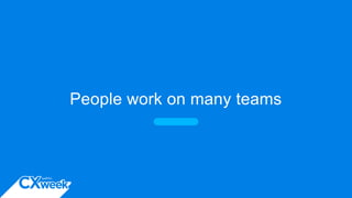People work on many teams
 