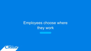 Employees choose where
they work
 