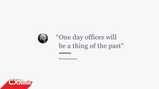 One day offices will
be a thing of the past”
Richard Branson
“
 