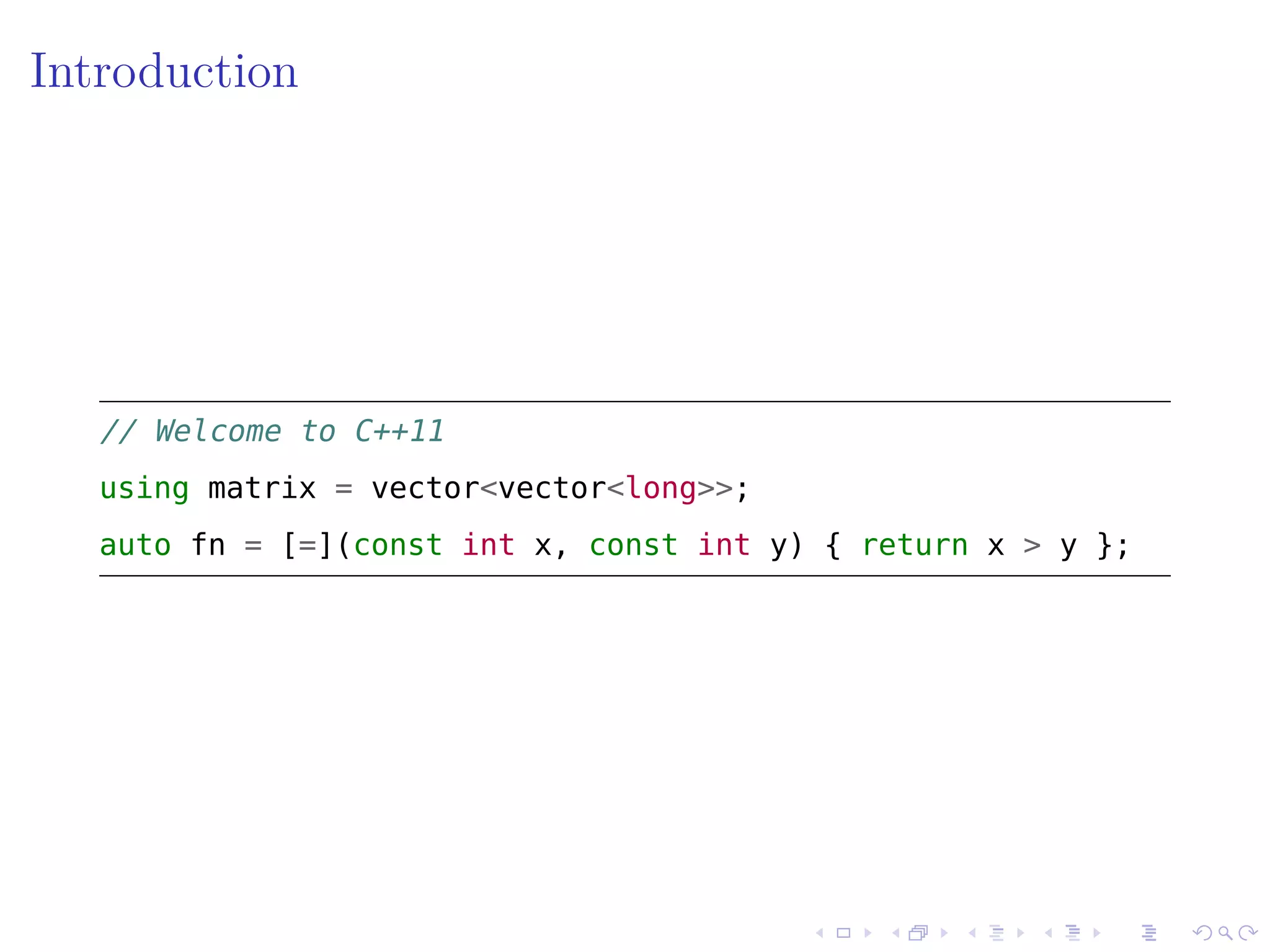 .
.
.
.
.
.
.
.
.
.
.
.
.
.
.
.
.
.
.
.
.
.
.
.
.
.
.
.
.
.
.
.
.
.
.
.
.
.
.
.
Introduction
// elcome to C++11
using matrix = vector<vector<long>>;
auto fn = [=](const int x, const int y) { return x > y };
 