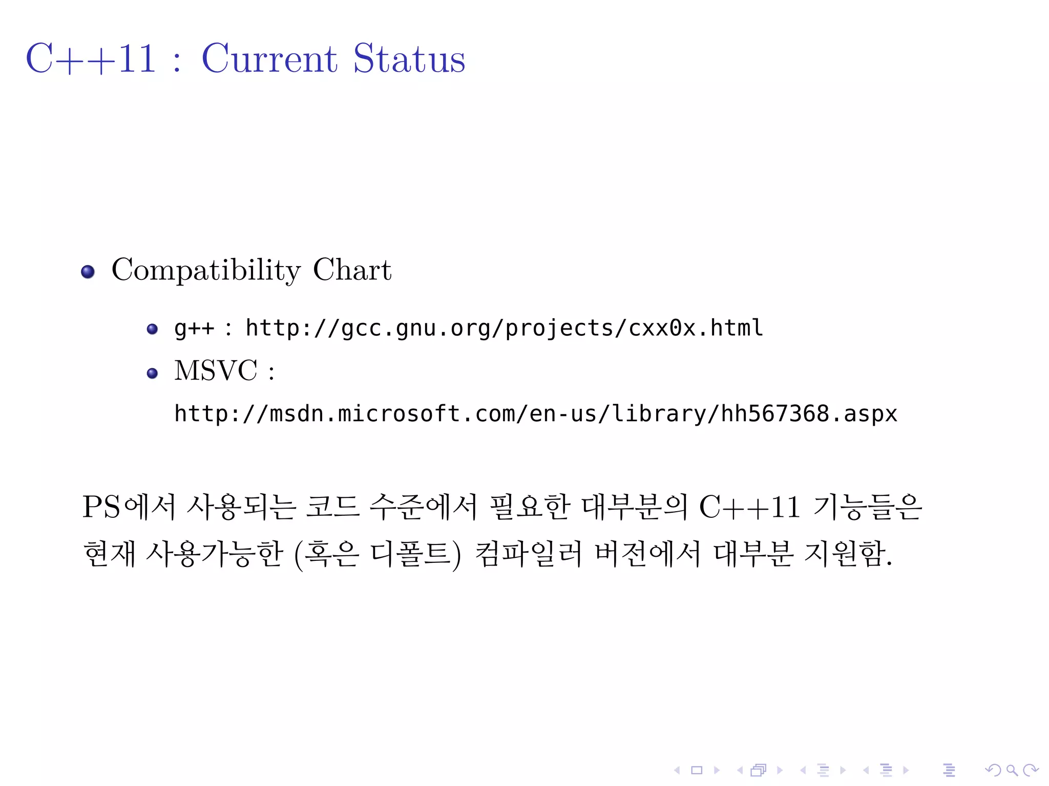 .
.
.
.
.
.
.
.
.
.
.
.
.
.
.
.
.
.
.
.
.
.
.
.
.
.
.
.
.
.
.
.
.
.
.
.
.
.
.
.
C++11 : Current Status
Compatibility Chart
g++ : http://gcc.gnu.org/projects/cxx0x.html
MSVC :
http://msdn.microsoft.com/en-us/library/hh567368.aspx
PS에서 사용되는 코드 수준에서 필요한 대부분의 C++11 기능들은
현재 사용가능한 (혹은 디폴트) 컴파일러 버전에서 대부분 지원함.
 