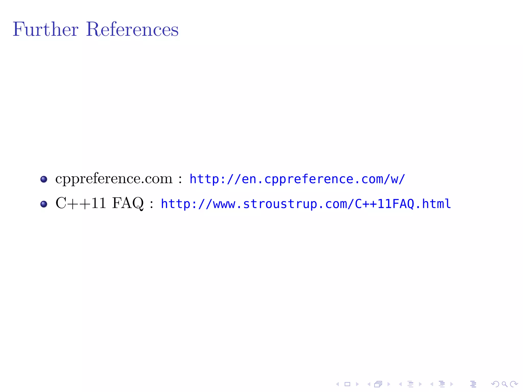 .
.
.
.
.
.
.
.
.
.
.
.
.
.
.
.
.
.
.
.
.
.
.
.
.
.
.
.
.
.
.
.
.
.
.
.
.
.
.
.
Further References
cppreference.com : http://en.cppreference.com/w/
C++11 FAQ : http://www.stroustrup.com/C++11FAQ.html
 