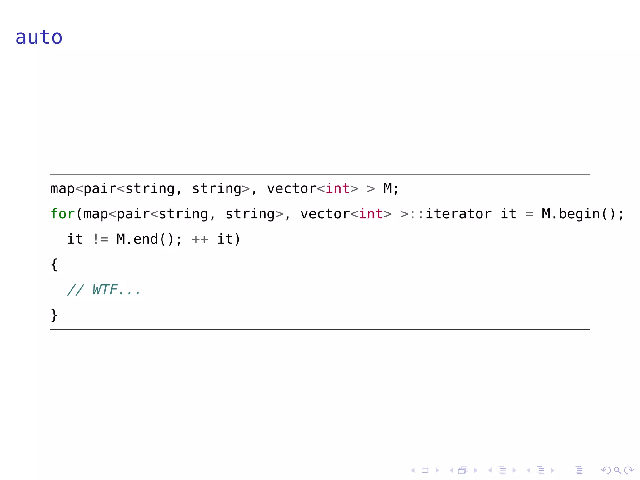 .
.
.
.
.
.
.
.
.
.
.
.
.
.
.
.
.
.
.
.
.
.
.
.
.
.
.
.
.
.
.
.
.
.
.
.
.
.
.
.
auto
map<pair<string, string>, vector<int> > M;
for(map<pair<string, string>, vector<int> >::iterator it = M.begin();
it != M.end(); ++ it)
{
// TF...
}
 
