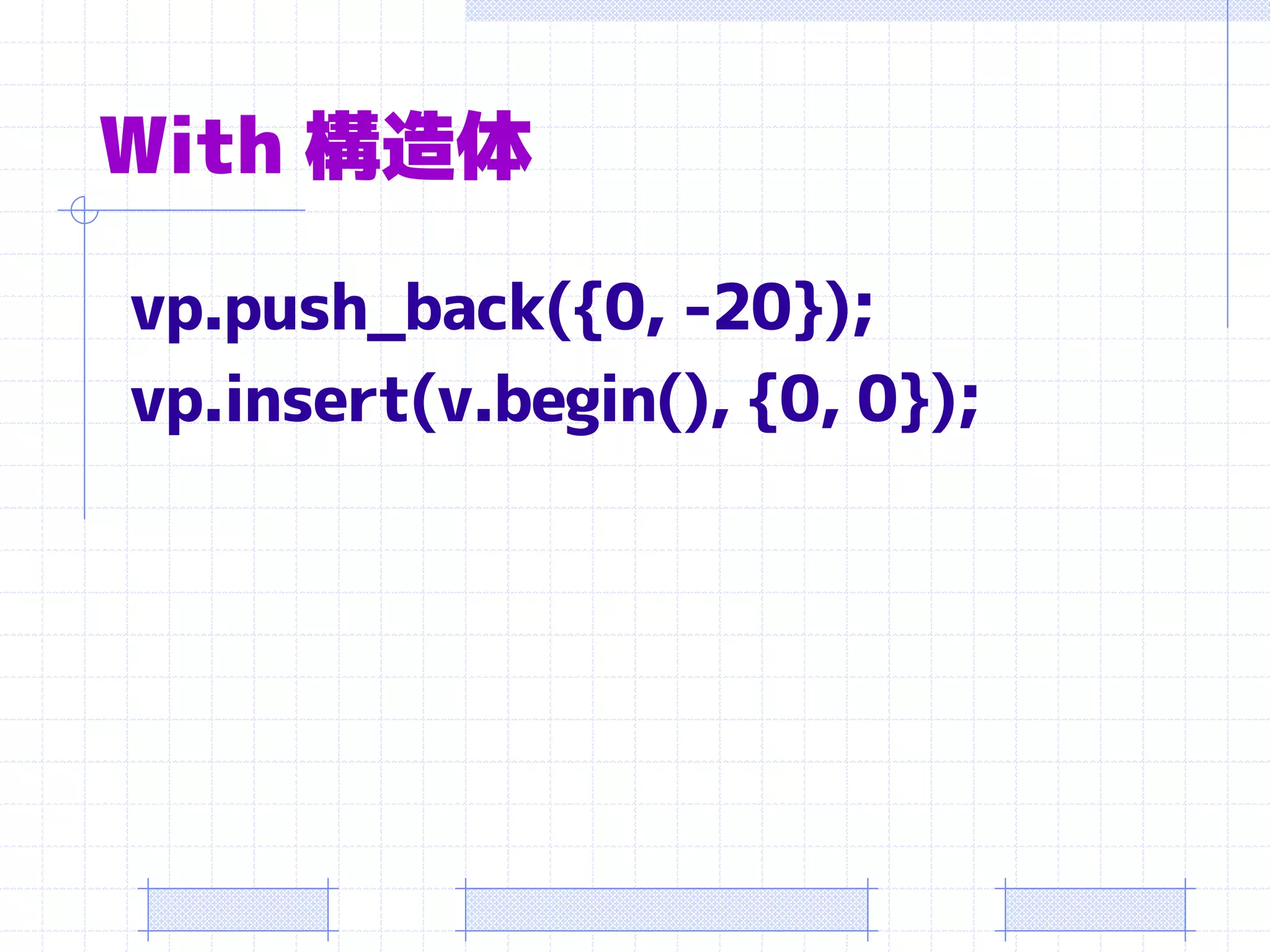 With 構造体

vp.push_back({0, -20});
vp.insert(v.begin(), {0, 0});
 