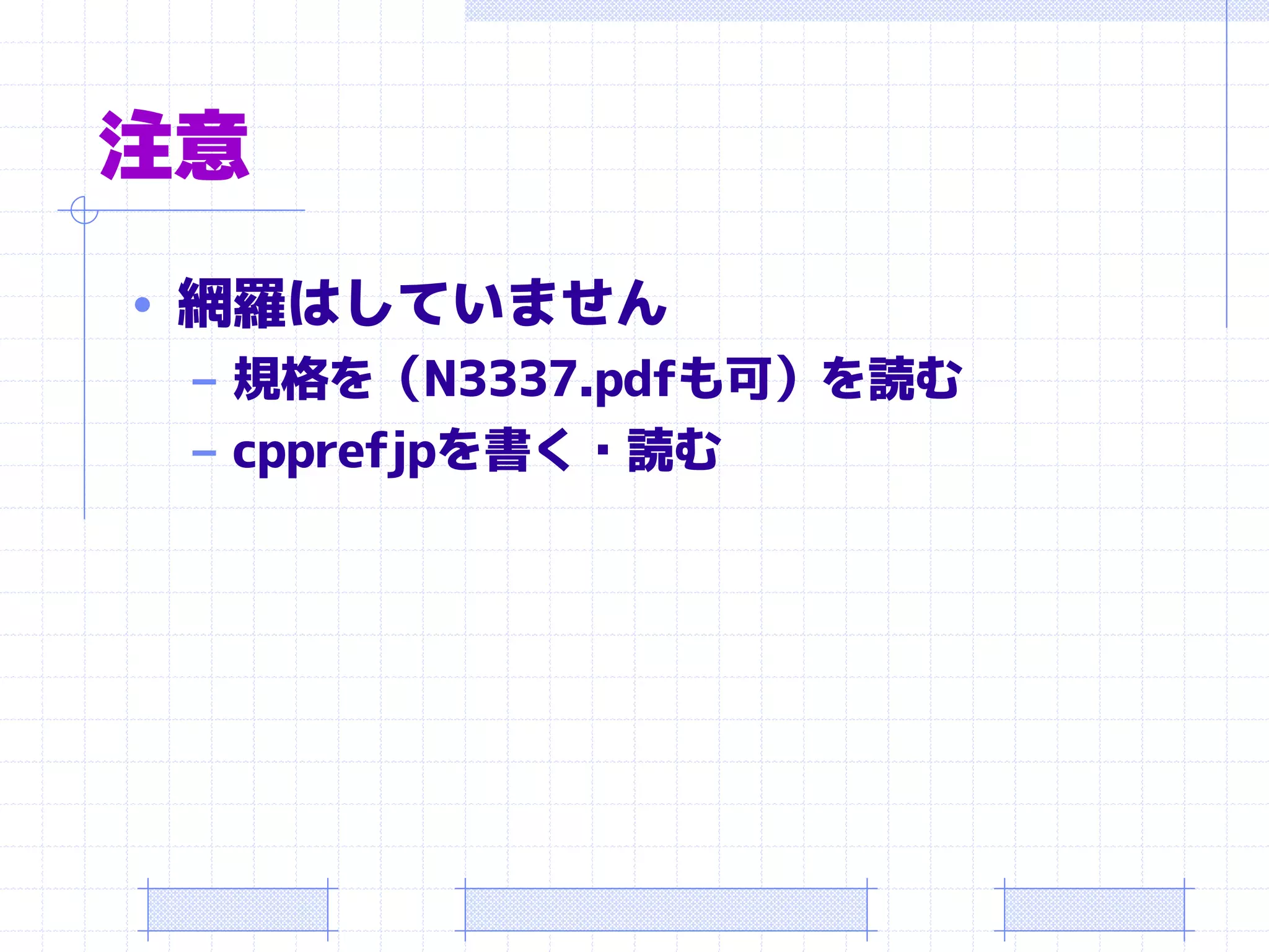 注意
• 網羅はしていません
  – 規格を（N3337.pdfも可）を読む
  – cpprefjpを書く・読む
 