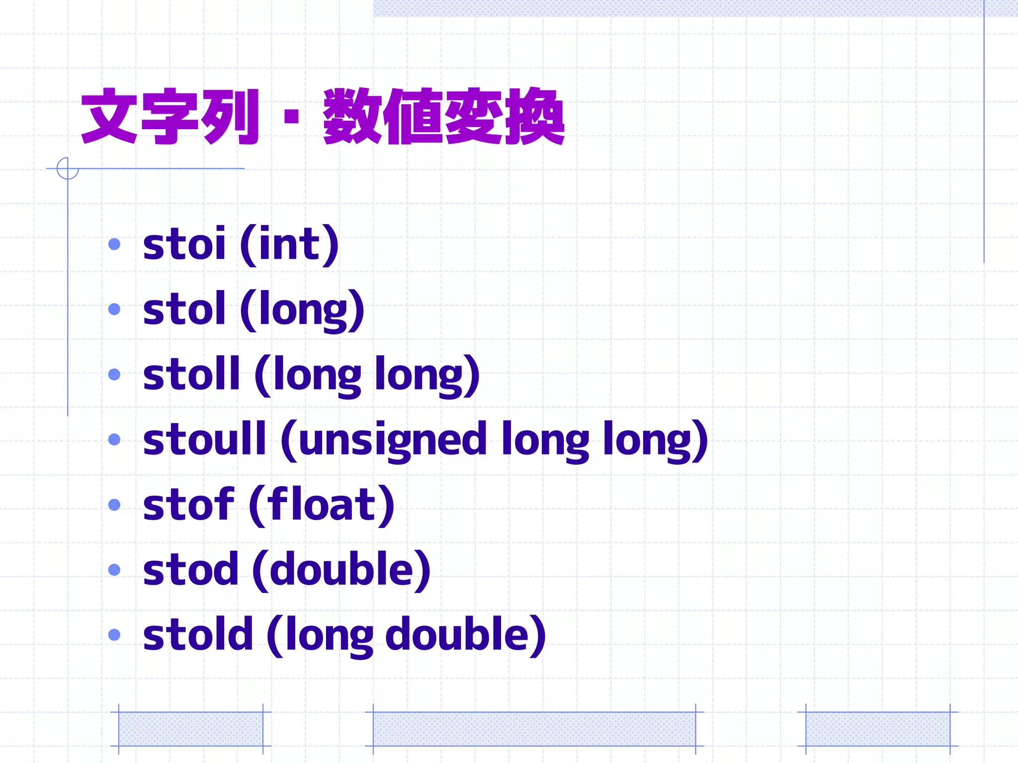 文字列・数値変換
• stoi (int)
• stol (long)
• stoll (long long)
• stoull (unsigned long long)
• stof (float)
• stod (double)
• stold (long double)
 
