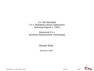 C++0X Standard C++ Standard Library Extensions Technical Report 1 (TR1) Advanced C++ Runtime Improvement Techniques Gyuszi Suto November 2009 