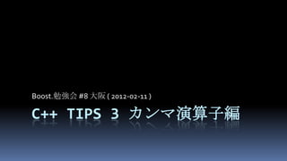 Boost.勉強会 #8 大阪 ( 2012-02-11 )

C++ TIPS 3 カンマ演算子編
 
