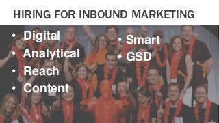 HIRING FOR INBOUND MARKETING 
• Digital 
• Smart 
• Analytical 
• GSD 
• Reach 
• Content 
 
