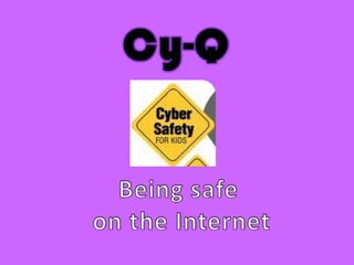 Cy-Q Being safe  on the Internet 