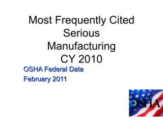 Most Frequently Cited Serious Manufacturing CY 2010 OSHA Federal Data February 2011 
