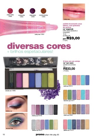 15328
05438
10963
10962
05464
10959
10922
15330
10927
15329
textura macia e
cremosa
cy° big-n-eacy
sombras em lápis para
olhos
2.2 g
( 8 pts.)
10965
15327
10924
10958
09920
10935
Carolina está usando cyº big-n-eacy cracy brunette +
cymply lily e cyº stira lash stira black.
17
 