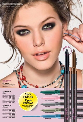 2 cores em um
só estojo
cy° 2 for eyes
duo de sombras
2.4 g
( 10 pts.)
25703
00706
00709
25706
25707
00705
25695
25694
15522
15520
15521
15519
15527
15526
15517
seus olhos
dizem amo
você!
não precisa
apontar
cy° twist
delineador retrátil
para olhos
0.25 g
( 9 pts.)
25700
25696
25701
25705
25698
00704
18
 