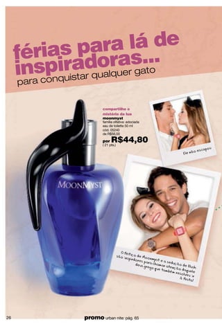 cy° coctel kiss
6 ml
de R$16,00
por R$12,80( 6 pts.)
cy° b3auty l1ps
batom crayon
2.1 g
( 7 pts.)
10973
05439
com manteiga de
cacau,
cy° bulkyz
umectante com aroma
para lábios FPS 15
14 g
de R$20,50
por R$15,40( 7 pts.)
12790
12791
12792
12789
comple-
mente
o make com
brilho
brilho translúcido com aroma
não tem cor
14424 14429 14427 14426
27
 