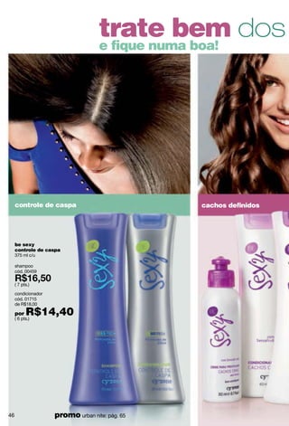 condicionador
cód. 12550
de R$18,00
por R$14,40( 7 pts.)
shampoo
cód. 12546
( 8 pts.)
lisos sexys!idos
qualquer
condicionador
por
R$14,40
liso
mais liso
be sexy
liso fashion
400 ml c/u
47
 