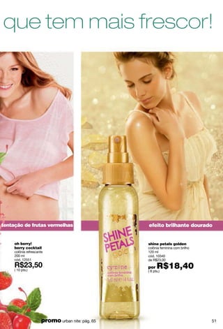 Depois de arrasar no make e aproveitar cada minuto
com seu gato, cuide com carinho da pele do seu rosto!
Remova a maquiagem com um produto bifásico que
limpa e deixa uma sensação gostosa e refrescante na pele.
52
 