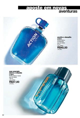 divertidos
for him
eau de toilette
fragrância masculina
for her
eau de parfum
fragrância feminina
o que nos une
blue & blue
75 ml c/u para
ele
para
ela
homem
1por
2por
1por R$35,20
blue & blue for him
blue&blue for her
2 por R$57,20
blue & blue for him
blue&blue for her
( 17 pts. )
( 29 pts. )
63
 