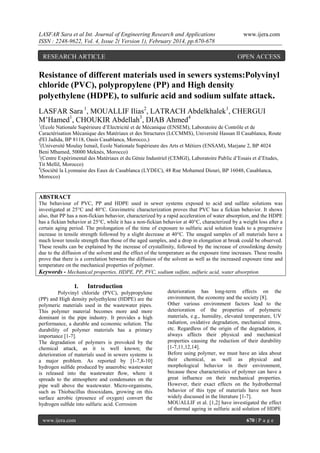 LASFAR Sara et al Int. Journal of Engineering Research and Applications
ISSN : 2248-9622, Vol. 4, Issue 2( Version 1), February 2014, pp.670-678

RESEARCH ARTICLE

www.ijera.com

OPEN ACCESS

Resistance of different materials used in sewers systems:Polyvinyl
chloride (PVC), polypropylene (PP) and High density
polyethylene (HDPE), to sulfuric acid and sodium sulfate attack.
LASFAR Sara 1, MOUALLIF Ilias2, LATRACH Abdelkhalek1, CHERGUI
M’Hamed1, CHOUKIR Abdellah3, DIAB Ahmed4
1

(Ecole Nationale Supérieure d’Electricité et de Mécanique (ENSEM), Laboratoire de Contrôle et de
Caractérisation Mécanique des Matériaux et des Structures (LCCMMS), Université Hassan II Casablanca, Route
d'El Jadida, BP 8118, Oasis Casablanca, Morocco,)
2
(Université Moulay Ismail, Ecole Nationale Supérieure des Arts et Métiers (ENSAM), Marjane 2, BP 4024
Beni Mhamed, 50000 Meknès, Morocco)
3
(Centre Expérimental des Matériaux et du Génie Industriel (CEMGI), Laboratoire Public d’Essais et d’Etudes,
Tit Mellil, Morocco)
4
(Société la Lyonnaise des Eaux de Casablanca (LYDEC), 48 Rue Mohamed Diouri, BP 16048, Casablanca,
Morocco)

ABSTRACT
The behaviour of PVC, PP and HDPE used in sewer systems exposed to acid and sulfate solutions was
investigated at 25°C and 40°C. Gravimetric characterization proves that PVC has a fickian behavior. It shows
also, that PP has a non-fickian behavior, characterized by a rapid acceleration of water absorption, and the HDPE
has a fickian behavior at 25°C, while it has a non-fickian behavior at 40°C, characterized by a weight loss after a
certain aging period. The prolongation of the time of exposure to sulfuric acid solution leads to a progressive
increase in tensile strength followed by a slight decrease at 40°C. The unaged samples of all materials have a
much lower tensile strength than those of the aged samples, and a drop in elongation at break could be observed.
These results can be explained by the increase of crystallinity, followed by the increase of crosslinking density
due to the diffusion of the solvent and the effect of the temperature as the exposure time increases. These results
prove that there is a correlation between the diffusion of the solvent as well as the increased exposure time and
temperature on the mechanical properties of polymer.
Keywords - Mechanical properties, HDPE, PP, PVC, sodium sulfate, sulfuric acid, water absorption.

I.

Introduction

Polyvinyl chloride (PVC), polypropylene
(PP) and High density polyethylene (HDPE) are the
polymeric materials used in the wastewater pipes.
This polymer material becomes more and more
dominant in the pipe industry. It provides a high
performance, a durable and economic solution. The
durability of polymer materials has a primary
importance [1-7].
The degradation of polymers is provoked by the
chemical attack, as it is well known; the
deterioration of materials used in sewers systems is
a major problem. As reported by [1-7,8-10]
hydrogen sulﬁde produced by anaerobic wastewater
is released into the wastewater ﬂow, where it
spreads to the atmosphere and condensates on the
pipe wall above the wastewater. Micro-organisms,
such as Thiobacillus thiooxidans, growing on this
surface aerobic (presence of oxygen) convert the
hydrogen sulﬁde into sulfuric acid. Corrosion
www.ijera.com

deterioration has long-term effects on the
environment, the economy and the society [8].
Other various environment factors lead to the
deterioration of the properties of polymeric
materials, e.g., humidity, elevated temperature, UV
radiation, oxidative degradation, mechanical stress,
etc. Regardless of the origin of the degradation, it
always affects their physical and mechanical
properties causing the reduction of their durability
[1-7,11,12,14].
Before using polymer, we must have an idea about
their chemical, as well as physical and
morphological behavior in their environment,
because these characteristics of polymer can have a
great influence on their mechanical properties.
However, their exact effects on the hydrothermal
behavior of this type of materials have not been
widely discussed in the literature [1-7].
MOUALLIF et al. [1,2] have investigated the effect
of thermal ageing in sulfuric acid solution of HDPE
670 | P a g e

 