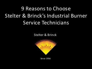 Stelter & Brinck
Since 1956
9 Reasons to Choose
Stelter & Brinck’s Industrial Burner
Service Technicians
 