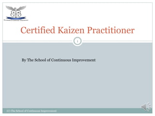 (C) The School of Continuous Improvement
1
Certified Kaizen Practitioner
By The School of Continuous Improvement
 