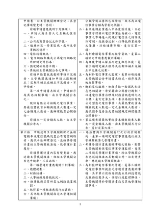2
申請書，向主管機關辦理登記；其登
記事項變更時，亦同。
前項申請書應載明下列事項：
一、申請人與負責人之名稱及住居
所。
二、公司或商業登記文件字號。
三、服務內容、營業區域、處所及營
業概況說明。
四、電信設備概況。
五、電信網路架構或公眾電信網路使
用證明文件影本。
六、預定開始經營日期。
七、其他經主管機關公告之事項。
前項申請書就應載明事項不完備
者，主管機關應通知申請人限期補
正；屆期不補正或補正不完備者，不
予受理。
第一項申請書表格式、申請程序
及其他相關事項，由主管機關公告
之。
股份有限公司組織之電信事業，
其最低實收資本額與股東人數達一定
之金額及人數者，應辦理股票公開發
行。
前項之一定金額及人數，由主管
機關公告之。
分類管制必要性已經降低，故不再以電
信事業分類為管制之依據。
二、未來通傳產業邁入中高度匯流後，目的
事業管理將以電信事業法為核心，電信
事業之市場進入從現行電信法之特許及
許可制，改採登記制，以降低跨業經營
之藩籬，活絡通傳市場，爰訂定第一
項。
三、為利瞭解電信事業之經營資訊，爰第二
項明定申請書應載明事項。
四、為維護申請人權益及避免程序往復，爰
第三項明定補正程序及屆期不補正或補
正不完備之效果。
五、為利於電信事業之監理，爰第四項授權
主管機關公告申請書表格式、程序及其
他相關事項。
六、衡酌電信服務，如與多數一般國民生活
息息相關者，希望藉由公開發行機制，
以達電信事業治理及財務資訊透明化之
目標，爰訂定第五項，要求為股份有限
公司型態之電信事業，其最低實收資本
額與股東人數達一定之金額及人數者，
應依證券交易法及其相關規定辦理股票
公開發行。
七、第五項有關最低實收資本額與股東人數
之一定金額及人數，由主管機關另行公
告，爰訂定第六項。
第六條 申請使用主管機關核配之無線
電頻率或電信號碼設置公眾電信網路
者，應依本法辦理登記，並檢具營運
計畫經主管機關核准後，依營運計畫
履行。
前項營運計畫內容有變更者，應
送請主管機關核准。但經主管機關公
告免申請者，不在此限。
第一項營運計畫應載明下列事項:
一、總體規劃。
二、財務結構。
三、人事組織及持股狀況。
四、維持服務品質所需之網路設置規
劃。
五、取得第一項核准應履行之義務。
六、其他經主管機關指定之營運相關
事項。
一、為落實與主管機關簽訂之行政管制契
約，爰第一項明定電信事業應履行經主
管機關核准之營運計畫。
二、考量營運計畫應載明事項之變動，影響
主管機關對該電信事業營運監理，爰第
二項規定營運計畫事項，除主管機關公
告免送請核准之異動項目外，如有變更
者，應送請主管機關核准。
三、為利監理電信事業之營運，爰第三項明
定電信事業所提出之營運計畫應載明事
項，其中第六款係為因應未來科技變化
及服務樣態多元，保留行政監理彈性，
主管機關得於營運計畫指定其他營運相
關事項。
 