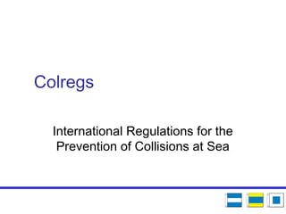 Colregs
International Regulations for the
Prevention of Collisions at Sea
 